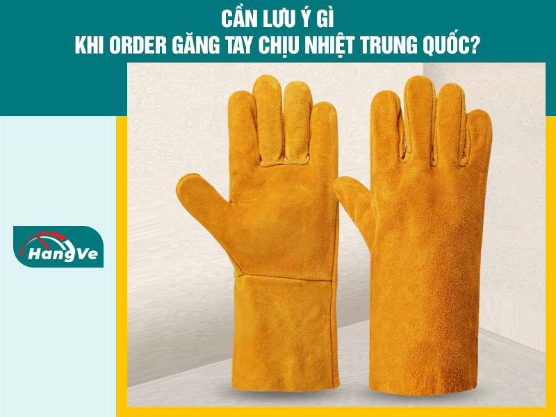 Cần lưu ý gì khi order găng tay chịu nhiệt Trung Quốc?