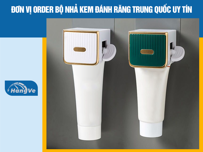 Đơn vị order bộ nhả kem đánh răng Trung Quốc uy tín