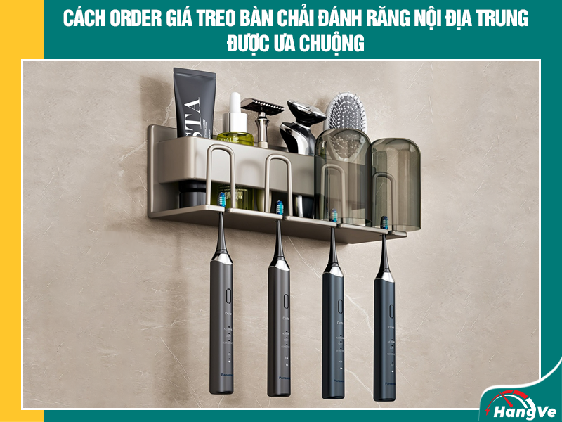 Cách order giá treo bàn chải đánh răng nội địa Trung được ưa chuộng