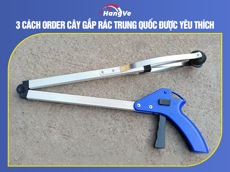 3 cách order cây gắp rác Trung Quốc được yêu thích