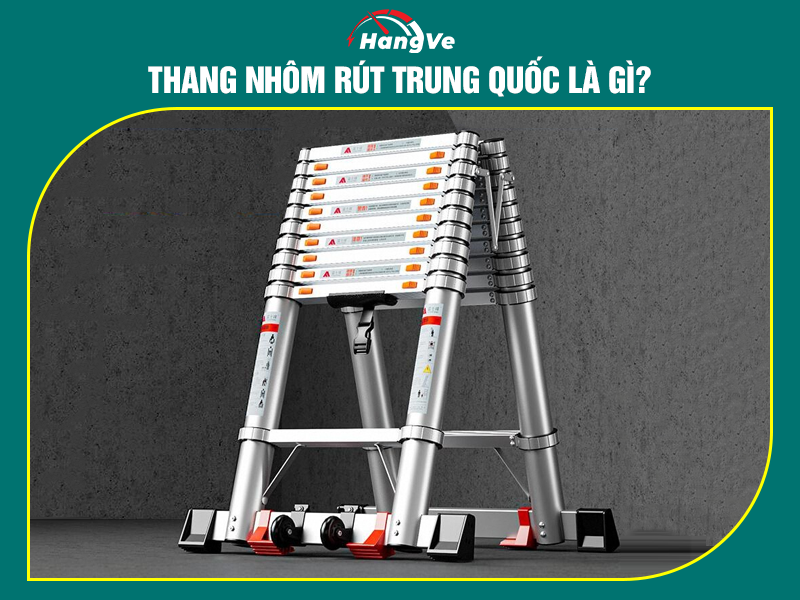 Thang nhôm rút Trung Quốc là gì?