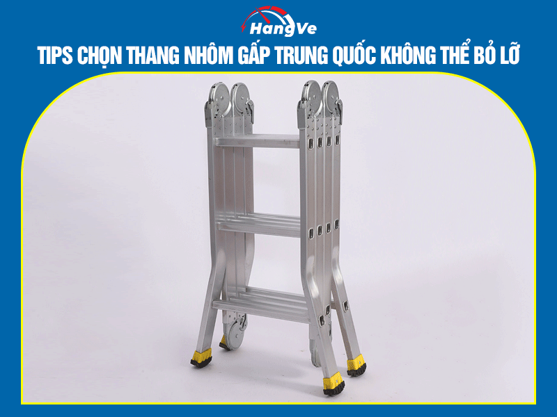Tips chọn thang nhôm gấp Trung Quốc không thể bỏ lỡ