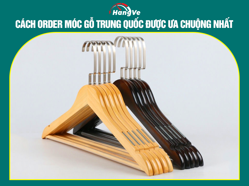 Cách order móc gỗ Trung Quốc được ưa chuộng nhất