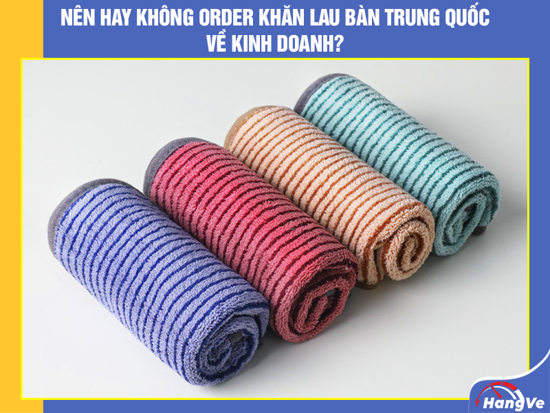 Nên hay không order khăn lau bàn Trung Quốc về kinh doanh?