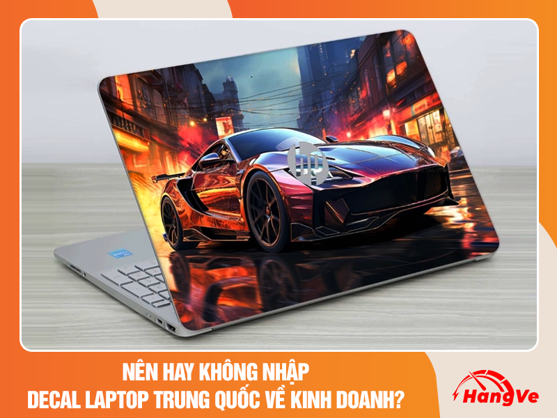 Có nên nhập mua decal laptop Trung Quốc về kinh doanh?