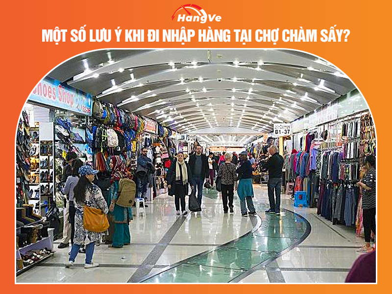 Một số lưu ý khi đi nhập hàng tại chợ Chàm Sấy?