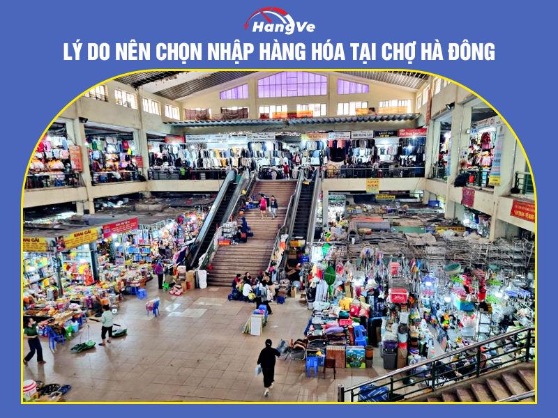 Lý do nên chọn nhập hàng hóa tại chợ Hà Đông