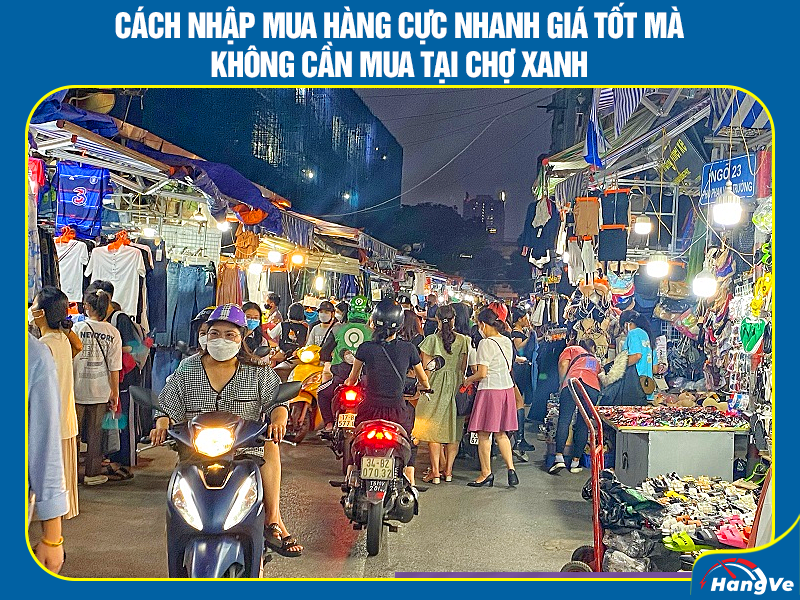 Cách nhập mua hàng cực nhanh giá tốt mà không cần mua tại chợ Xanh
