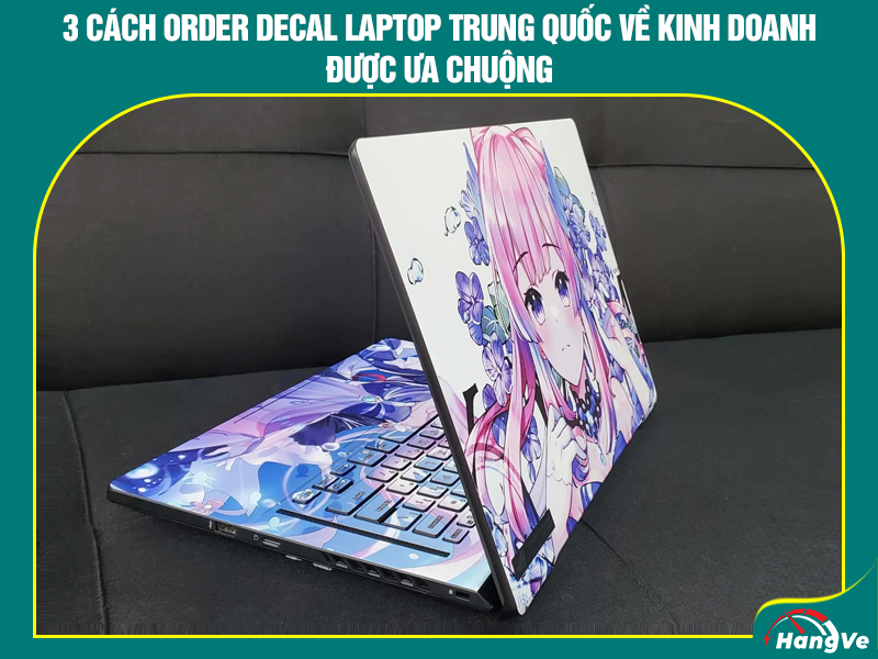 3 cách order decal laptop Trung Quốc về kinh doanh được ưa chuộng