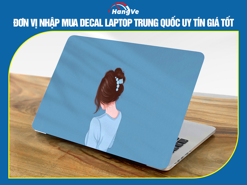 Đơn vị nhập mua decal laptop Trung Quốc uy tín giá tốt