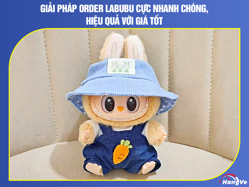 Giải pháp order Labubu cực nhanh chóng, hiệu quả với giá tốt