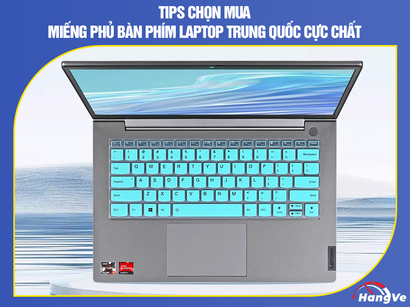 Tips chọn mua miếng phủ bàn phím laptop Trung Quốc cực chất