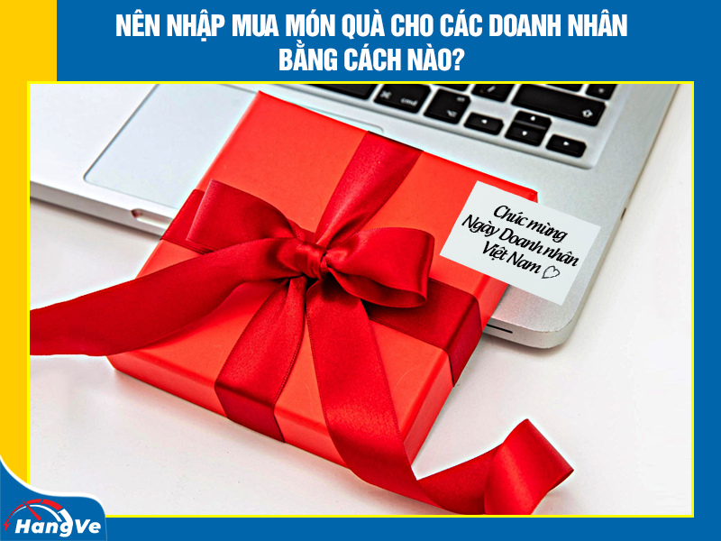 Nên nhập mua món quà cho các doanh nhân bằng cách nào?