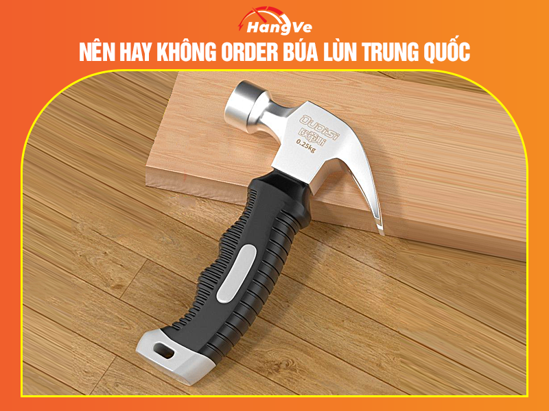 Nên hay không order búa lùn Trung Quốc