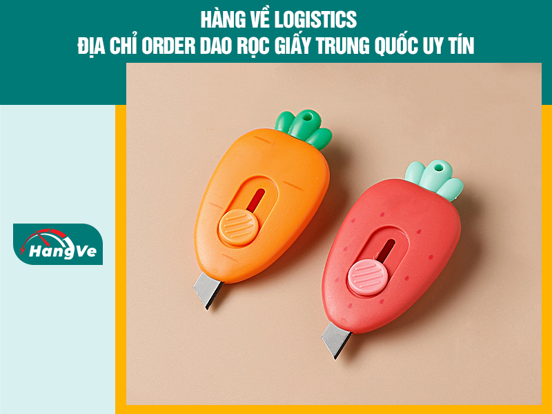 Hàng Về Logistics - Địa chỉ order dao rọc giấy Trung Quốc uy tín