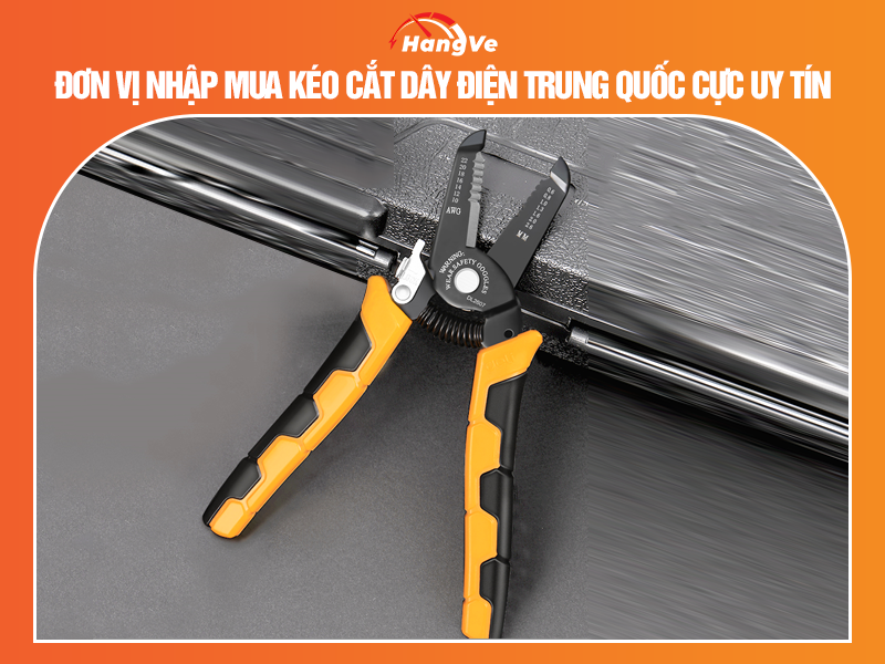 Đơn vị nhập mua kéo cắt dây điện Trung Quốc cực uy tín