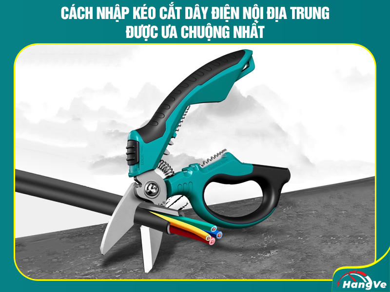 Cách nhập kéo cắt dây điện nội địa Trung được ưa chuộng nhất