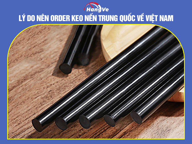 Lý do nên order keo nến Trung Quốc về Việt Nam