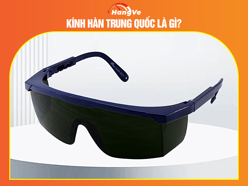 Kính hàn Trung Quốc là gì?