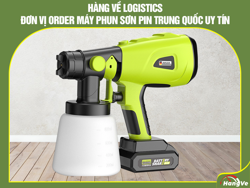 Hàng Về Logistics - Đơn vị order máy phun sơn pin Trung Quốc uy tín