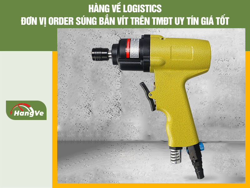 Hàng về Logistics - Đơn vị order súng bắn vít trên TMĐT uy tín giá tốt