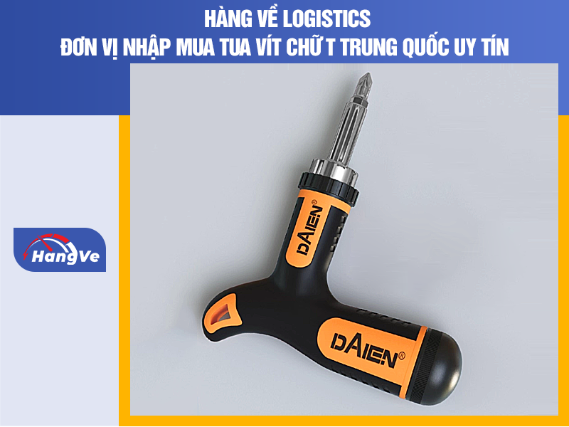 Hàng Về Logistics - Đơn vị nhập mua tua vít chữ T Trung Quốc uy tín
