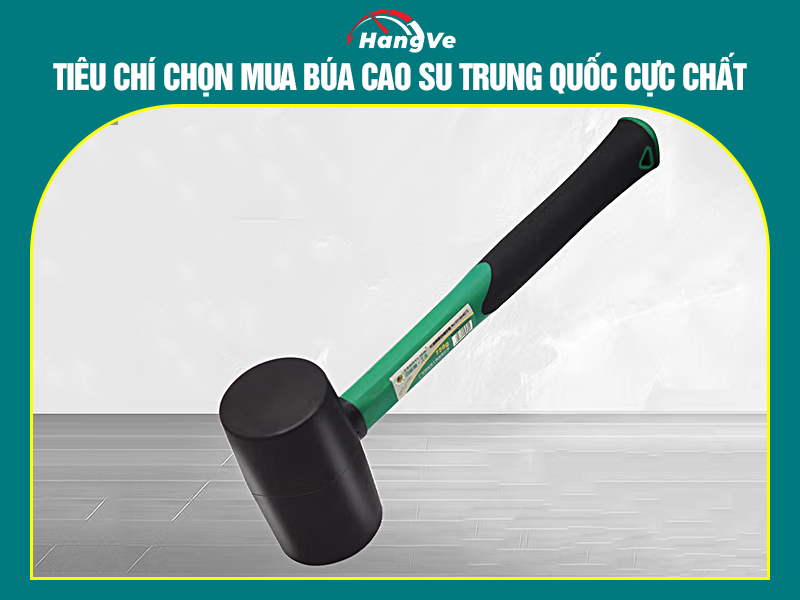Tiêu chí chọn mua búa cao su Trung Quốc