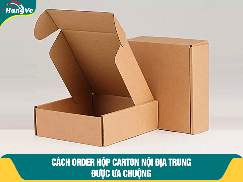 Cách order hộp carton nội địa Trung được ưa chuộng