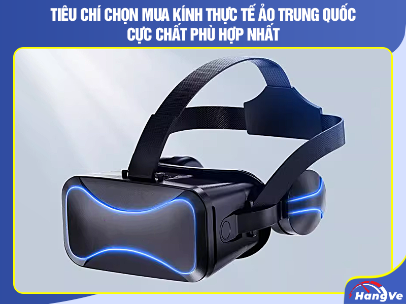Tiêu chí chọn mua kính thực tế ảo Trung Quốc cực chất phù hợp nhất