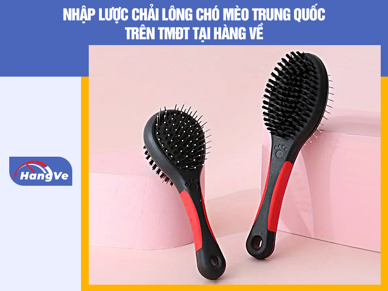 Nhập lược chải lông chó mèo Trung Quốc trên TMĐT tại Hàng Về