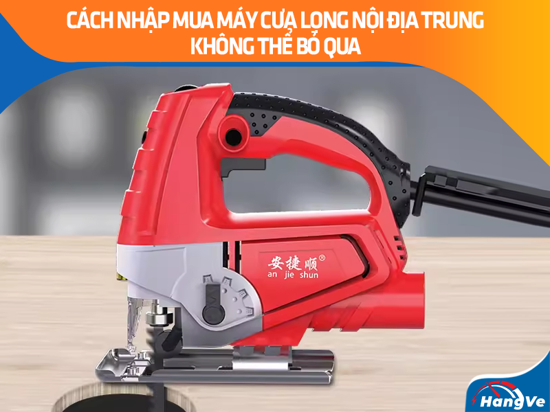 Cách nhập mua máy cưa lọng nội địa Trung không thể bỏ qua
