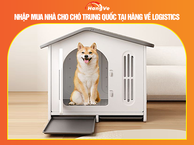 Nhập mua nhà cho chó Trung Quốc tại Hàng Về Logistics
