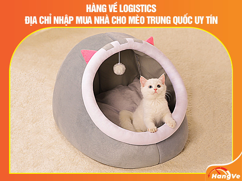 Hàng Về Logistics - Địa chỉ nhập mua nhà cho mèo Trung Quốc uy tín