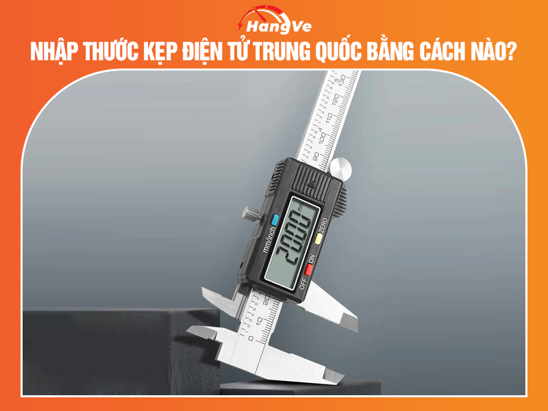 Nhập thước kẹp điện tử Trung Quốc bằng cách nào?