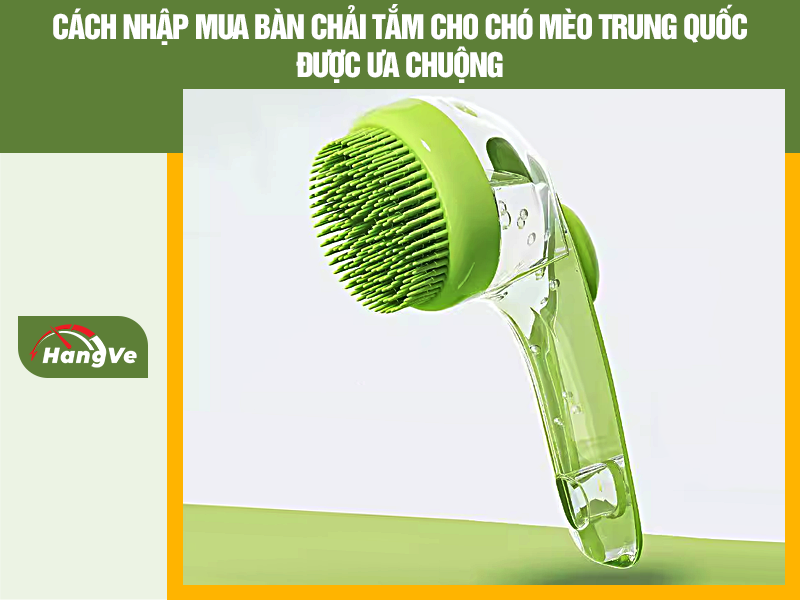 Cách nhập mua bàn chải tắm cho chó mèo Trung Quốc được ưa chuộng