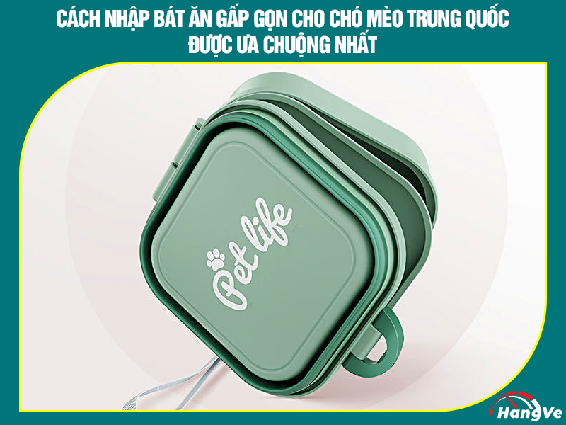 Cách nhập bát ăn gấp gọn cho chó mèo Trung Quốc được ưa chuộng nhất