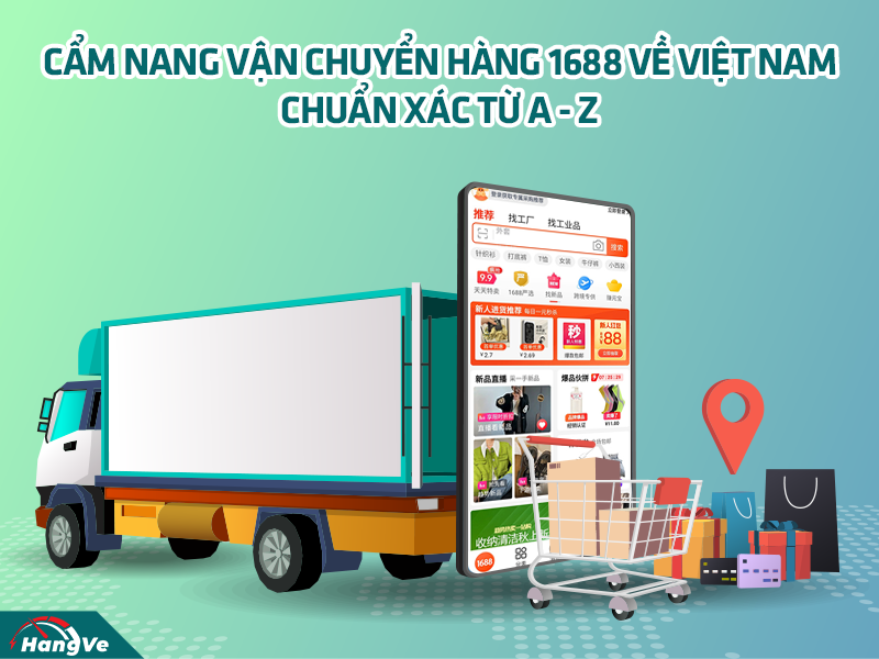 Cẩm nang vận chuyển hàng 1688 về Việt Nam chuẩn xác từ A - Z