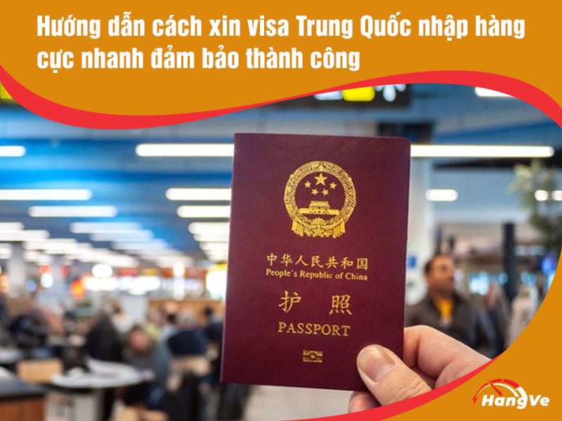 Hướng dẫn cách xin visa Trung Quốc nhập hàng cực nhanh đảm bảo thành công