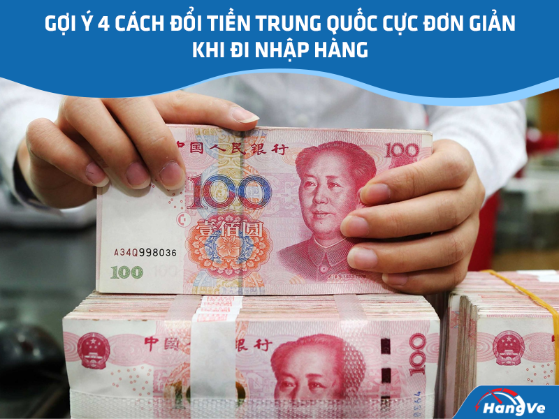 4 cách đổi tiền Trung Quốc cực nhanh hỗ trợ thanh toán hàng tại Trung Quốc