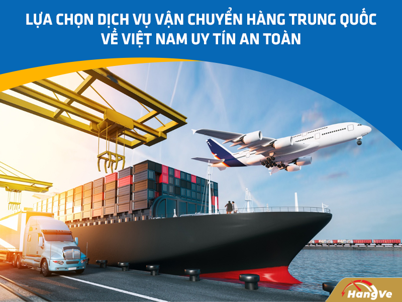 Kinh nghiệm chọn dịch vụ vận chuyển hàng Trung Quốc về Việt Nam uy tín an toàn