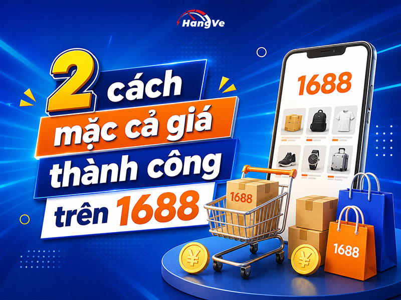 Thử ngay 2 cách mặc cả giá trên 1688 siêu đơn giản với tỷ lệ thành công lên đến 90%!