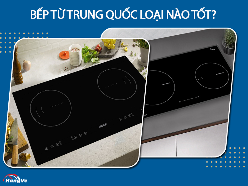 Bếp từ Trung Quốc loại nào tốt?