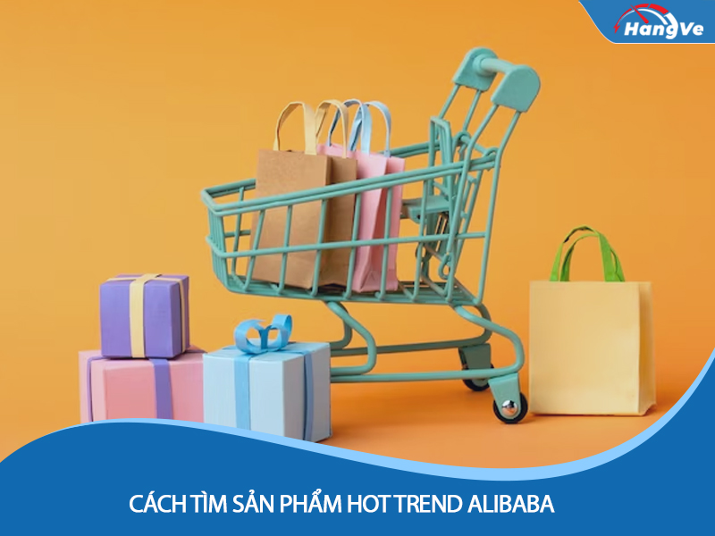 Cách tìm sản phẩm hot trend Alibaba