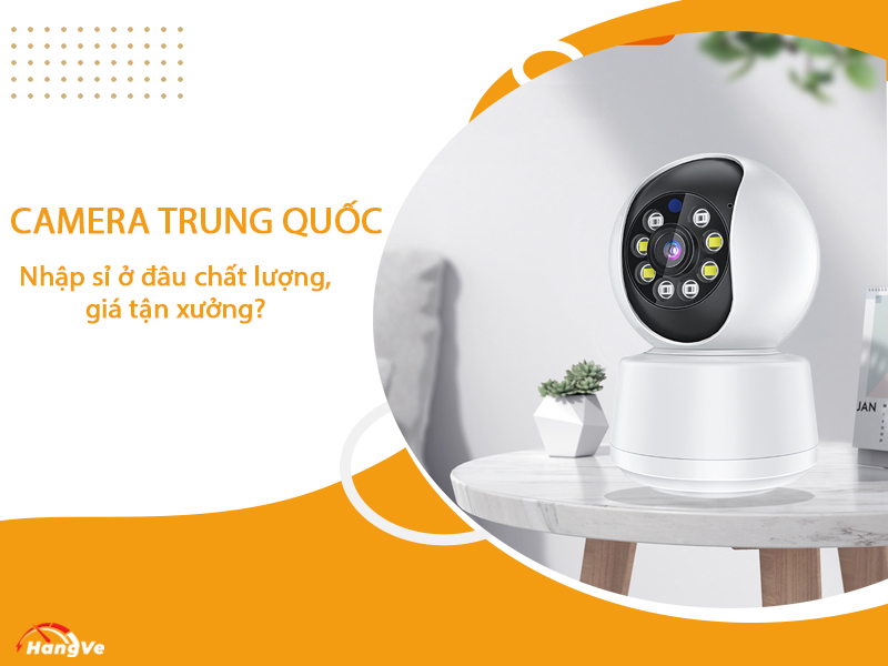 Nhập camera ở đâu giá rẻ, chất lượng tốt?