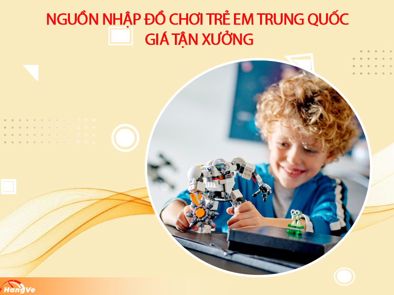 Tổng hợp nguồn nhập đồ chơi trẻ em Trung Quốc giá tận xưởng nhanh chóng 