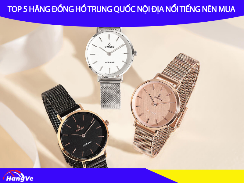 Top 5 hãng đồng hồ Trung Quốc nội địa nổi tiếng nên mua