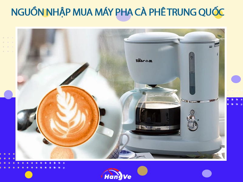 Nguồn nhập mua máy pha cà phê Trung Quốc ở đâu uy tín, giá tốt?