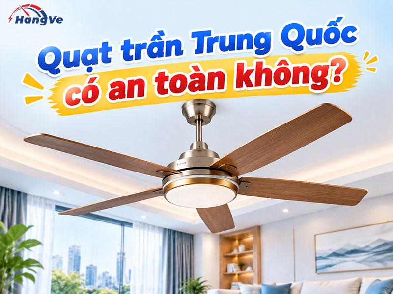 Quạt trần Trung Quốc có an toàn không?