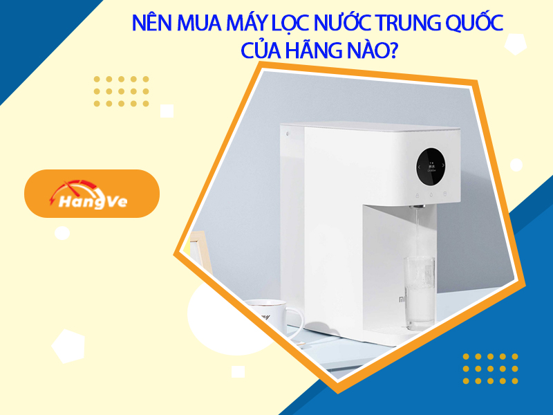 Nên mua máy lọc nước Trung Quốc của hãng nào? 4 quy tắc vàng nên biết