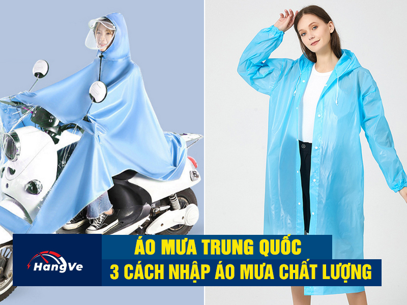 3 cách nhập áo mưa Trung Quốc ít dân buôn nào mách bạn